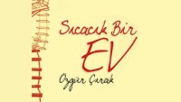 ÖZGÜR ÇIRAK’IN “SICACIK BİR EV”İ ÜZERİNE DÜŞÜNCELER