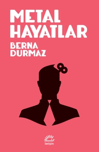 Metal Hayatlar - Berna Durmaz | İletişim Yayınları | Okumak ...
